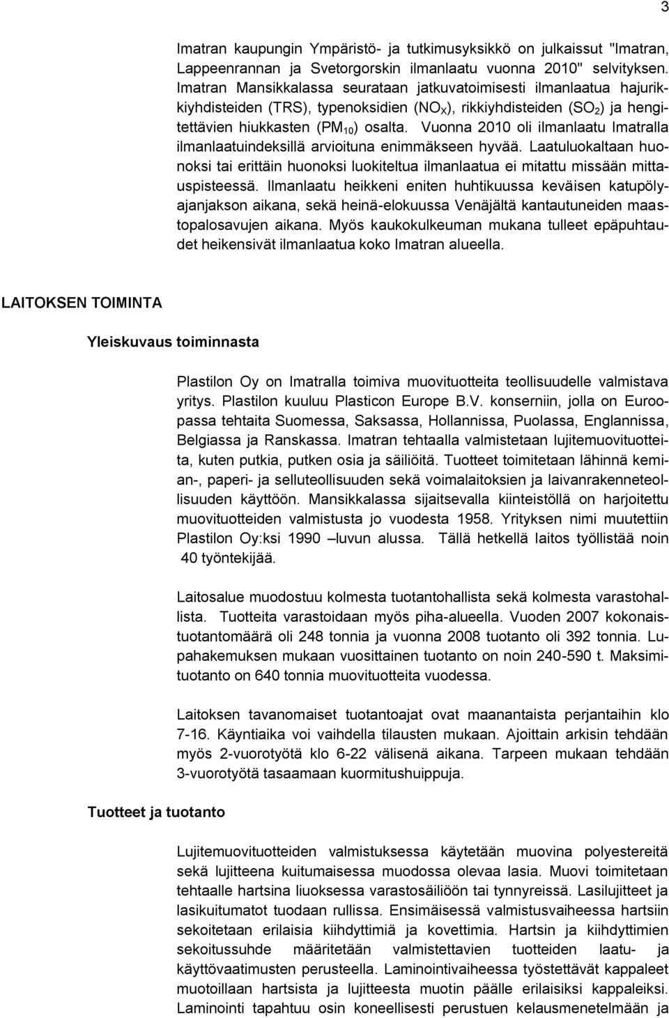 Vuonna 2010 oli ilmanlaatu Imatralla ilmanlaatuindeksillä arvioituna enimmäkseen hyvää. Laatuluokaltaan huonoksi tai erittäin huonoksi luokiteltua ilmanlaatua ei mitattu missään mittauspisteessä.