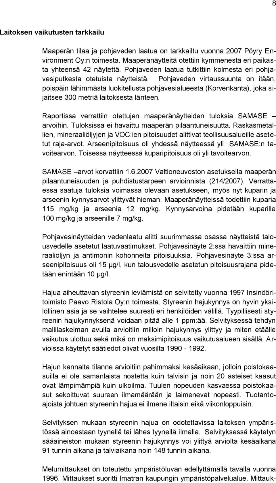 Pohjaveden virtaussuunta on itään, poispäin lähimmästä luokitellusta pohjavesialueesta (Korvenkanta), joka sijaitsee 300 metriä laitoksesta länteen.