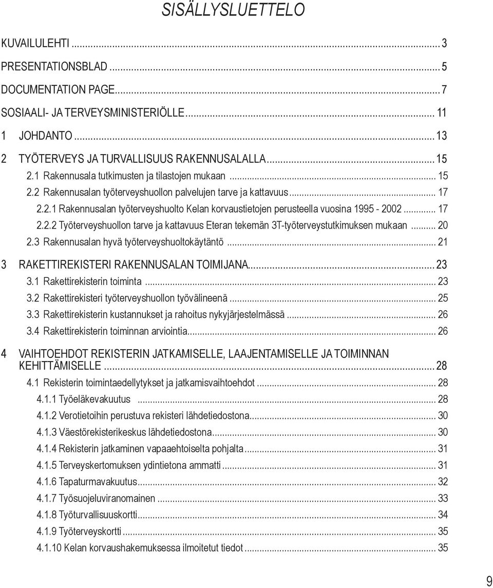 .. 17 2.2.2 Työterveyshuollon tarve ja kattavuus Eteran tekemän 3T-työterveystutkimuksen mukaan... 20 2.3 Rakennusalan hyvä työterveyshuoltokäytäntö... 21 3 RAKETTIREKISTERI RAKENNUSALAN TOIMIJANA.