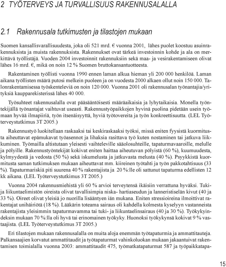 Vuoden 2004 investoinnit rakennuksiin sekä maa- ja vesirakentamiseen olivat lähes 16 mrd., mikä on noin 12 % Suomen bruttokansantuotteesta.