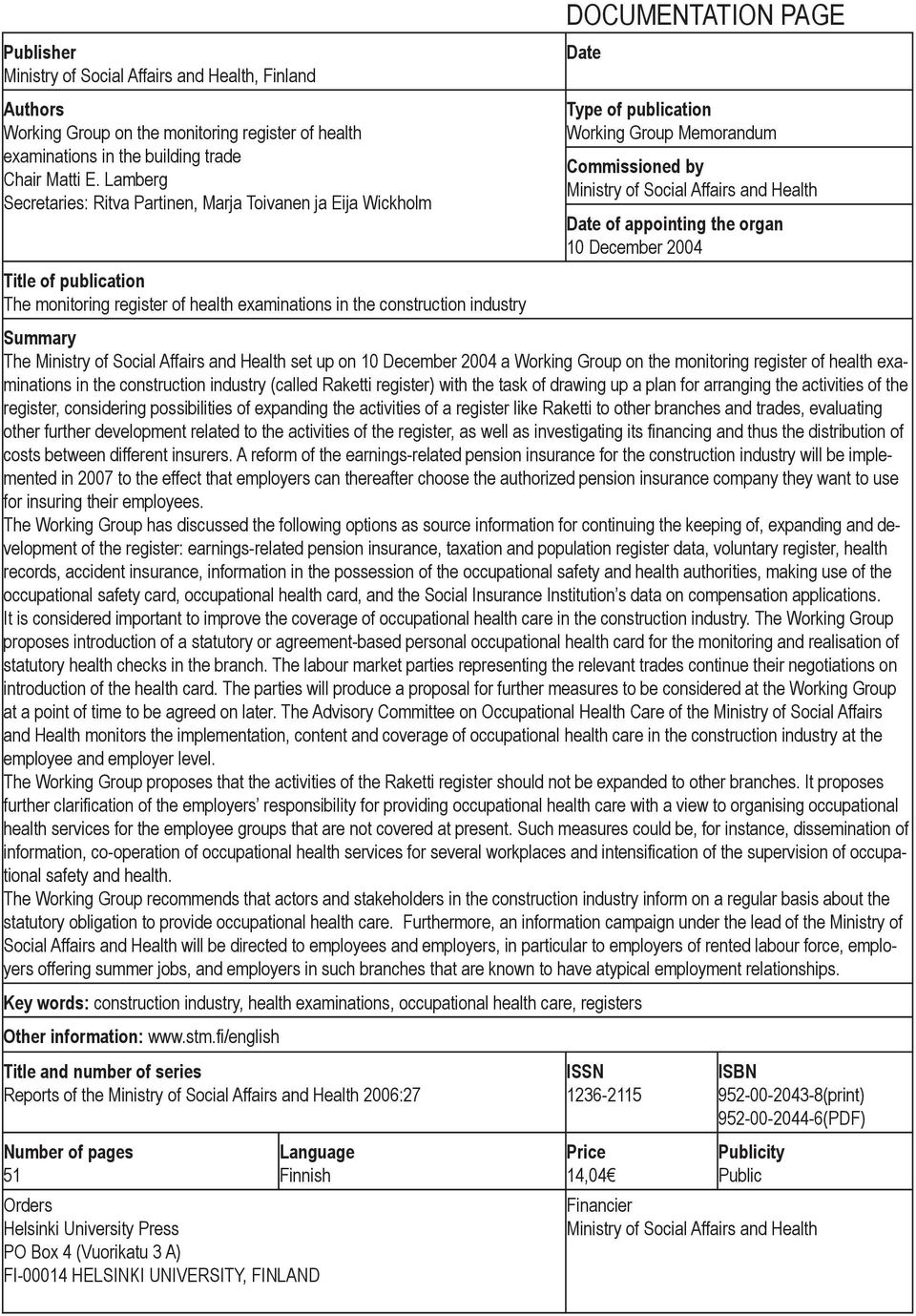 appointing the organ 10 December 2004 Title of publication The monitoring register of health examinations in the construction industry Summary The Ministry of Social Affairs and Health set up on 10