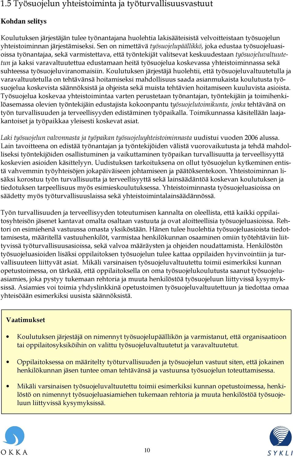 edustamaan heitä työsuojelua koskevassa yhteistoiminnassa sekä suhteessa työsuojeluviranomaisiin.