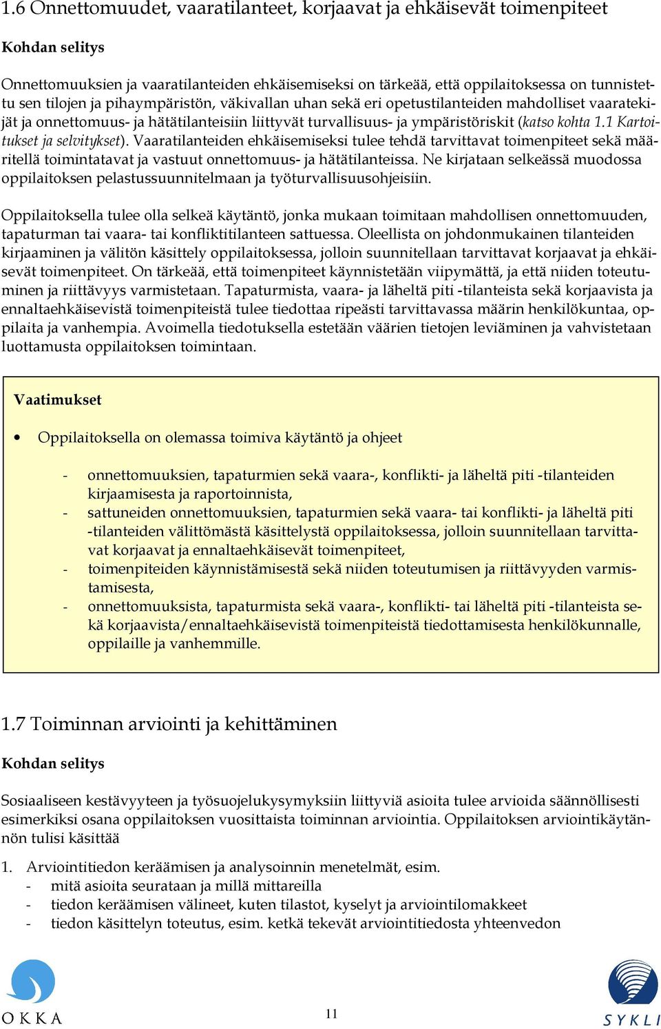 1 Kartoitukset ja selvitykset). Vaaratilanteiden ehkäisemiseksi tulee tehdä tarvittavat toimenpiteet sekä määritellä toimintatavat ja vastuut onnettomuus- ja hätätilanteissa.