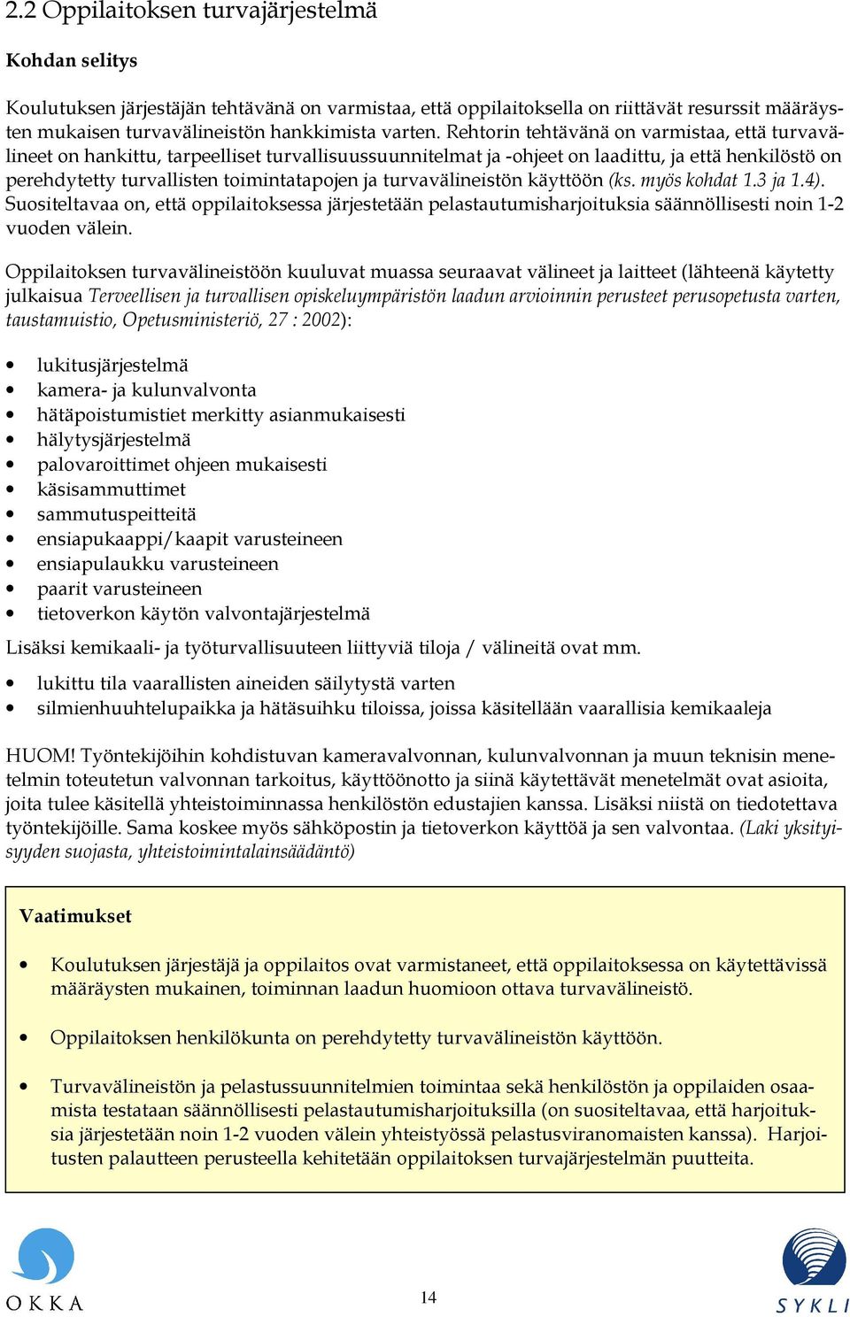 turvavälineistön käyttöön (ks. myös kohdat 1.3 ja 1.4). Suositeltavaa on, että oppilaitoksessa järjestetään pelastautumisharjoituksia säännöllisesti noin 1-2 vuoden välein.