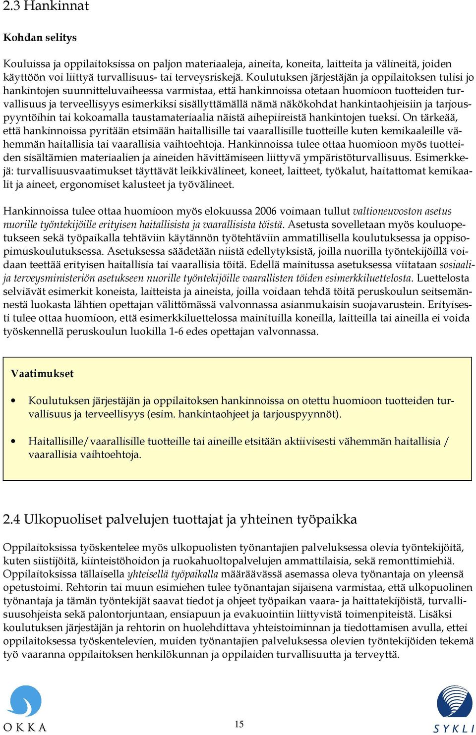 nämä näkökohdat hankintaohjeisiin ja tarjouspyyntöihin tai kokoamalla taustamateriaalia näistä aihepiireistä hankintojen tueksi.