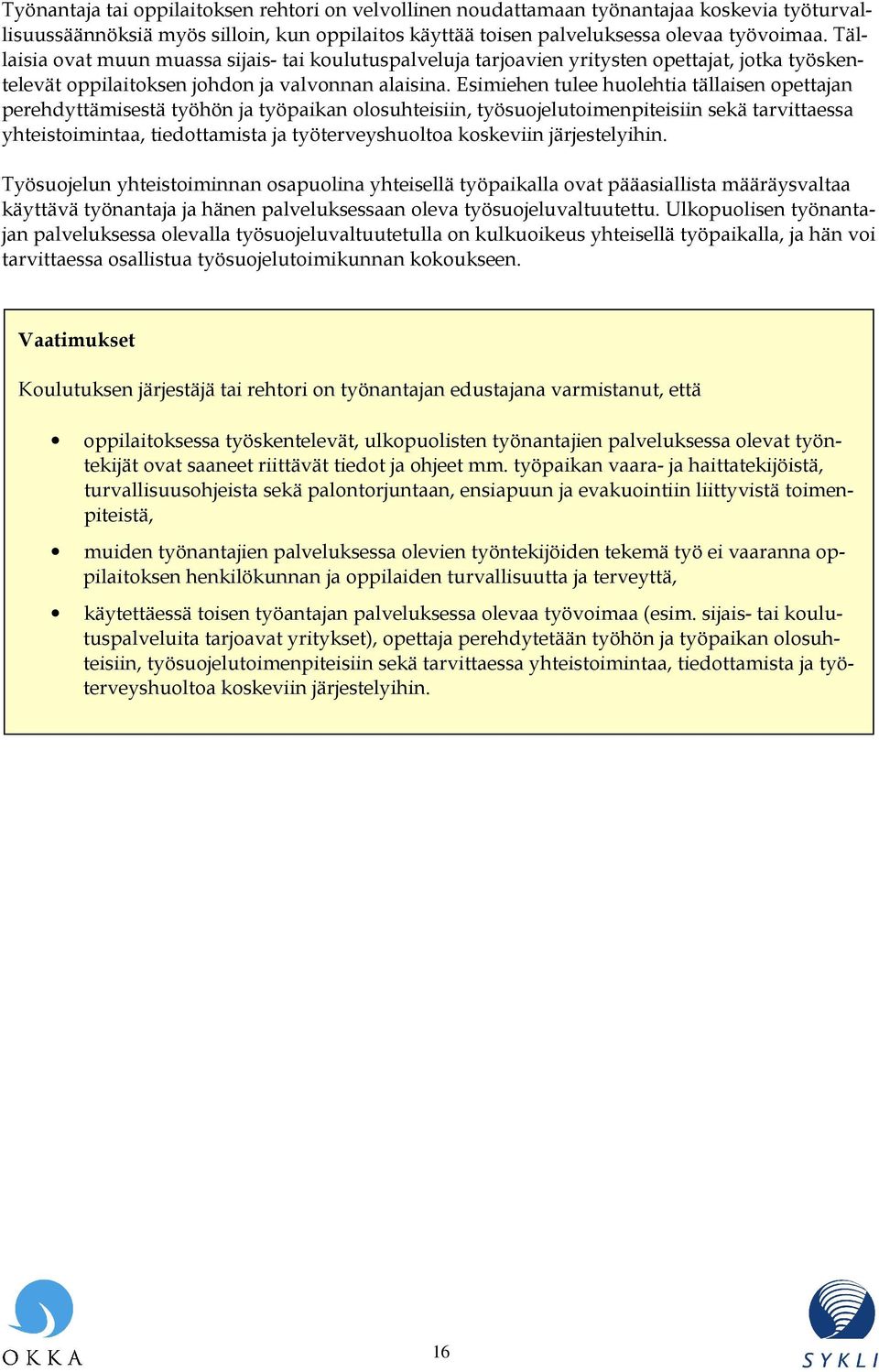 Esimiehen tulee huolehtia tällaisen opettajan perehdyttämisestä työhön ja työpaikan olosuhteisiin, työsuojelutoimenpiteisiin sekä tarvittaessa yhteistoimintaa, tiedottamista ja työterveyshuoltoa