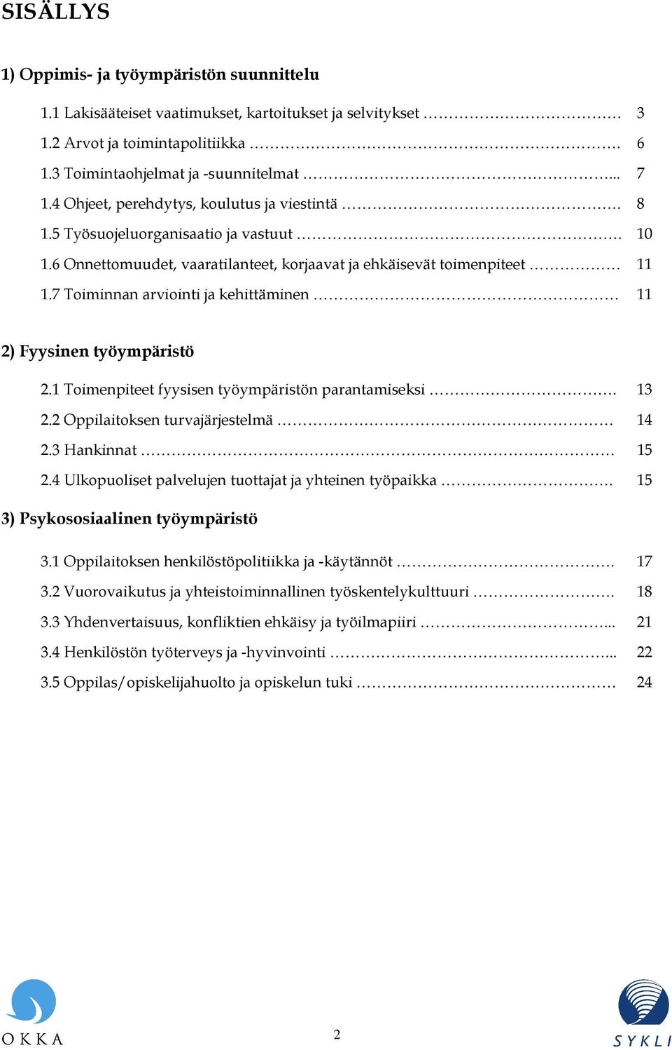 7 Toiminnan arviointi ja kehittäminen 11 2) Fyysinen työympäristö 2.1 Toimenpiteet fyysisen työympäristön parantamiseksi. 13 2.2 Oppilaitoksen turvajärjestelmä 14 2.3 Hankinnat 15 2.