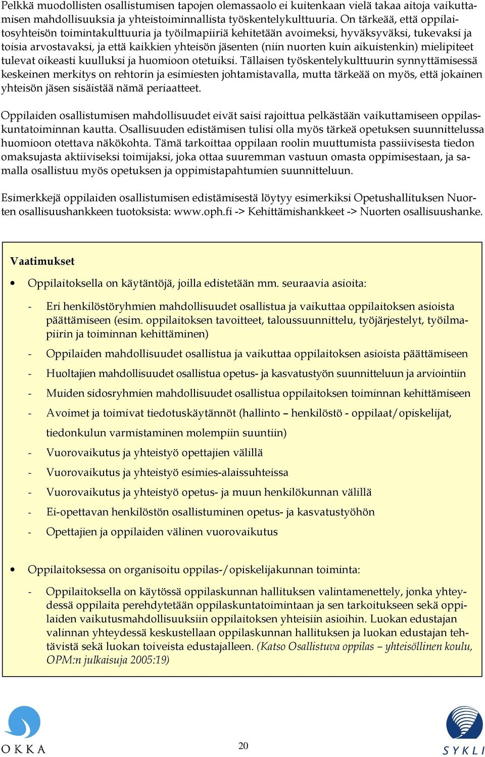 aikuistenkin) mielipiteet tulevat oikeasti kuulluksi ja huomioon otetuiksi.