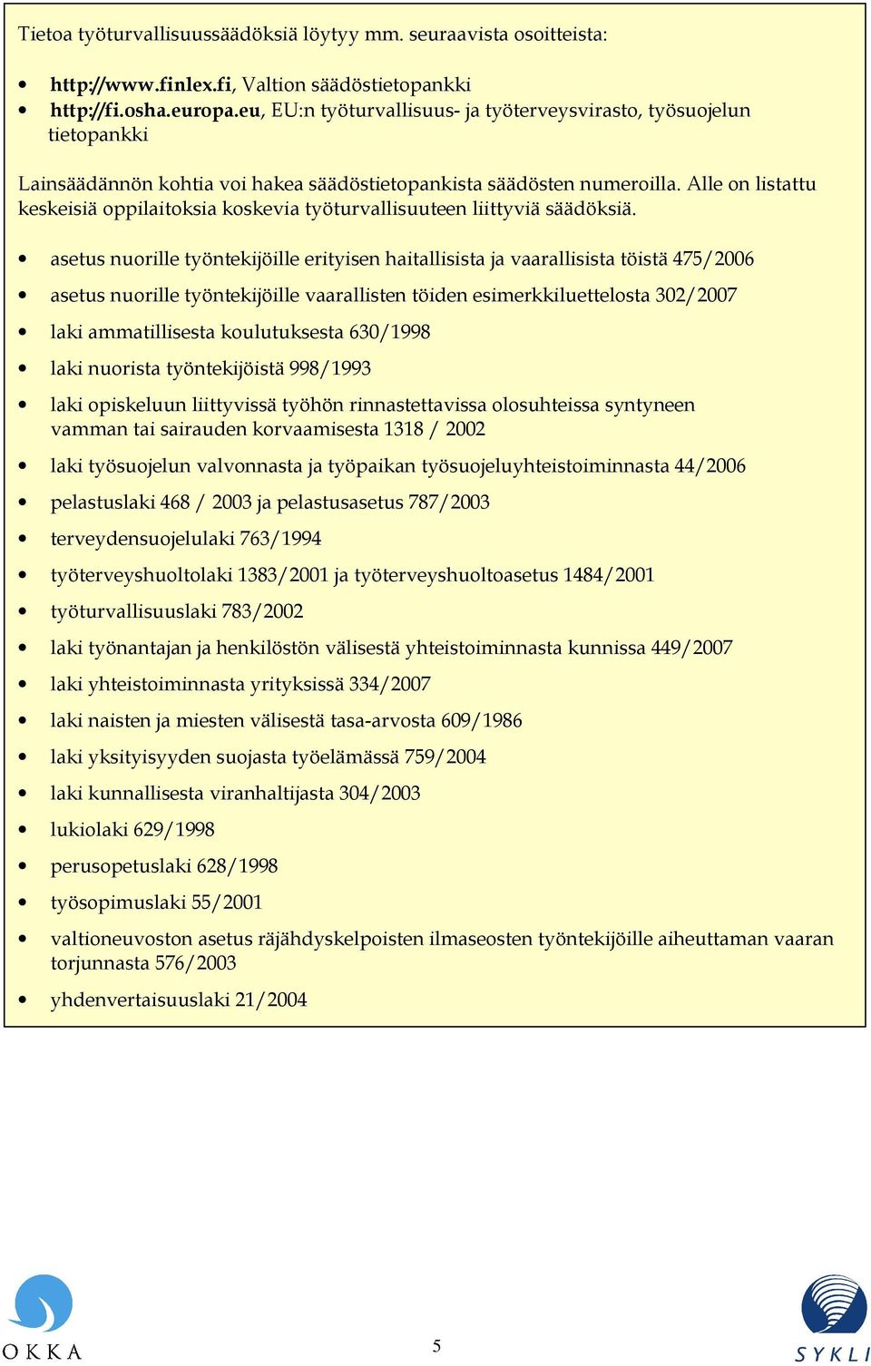 Alle on listattu keskeisiä oppilaitoksia koskevia työturvallisuuteen liittyviä säädöksiä.