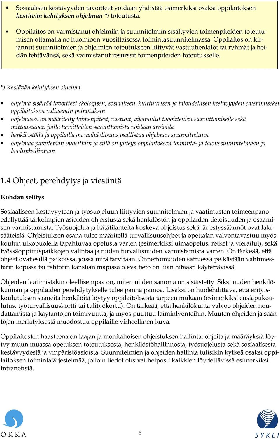 Oppilaitos on kirjannut suunnitelmien ja ohjelmien toteutukseen liittyvät vastuuhenkilöt tai ryhmät ja heidän tehtävänsä, sekä varmistanut resurssit toimenpiteiden toteutukselle.