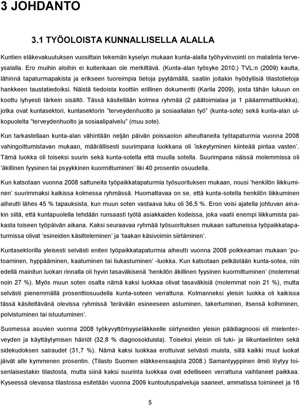 ) TVL:n (2009) kautta, lähinnä tapaturmapakista ja erikseen tuoreimpia tietoja pyytämällä, saatiin joitakin hyödyllisiä tilastotietoja hankkeen taustatiedoiksi.