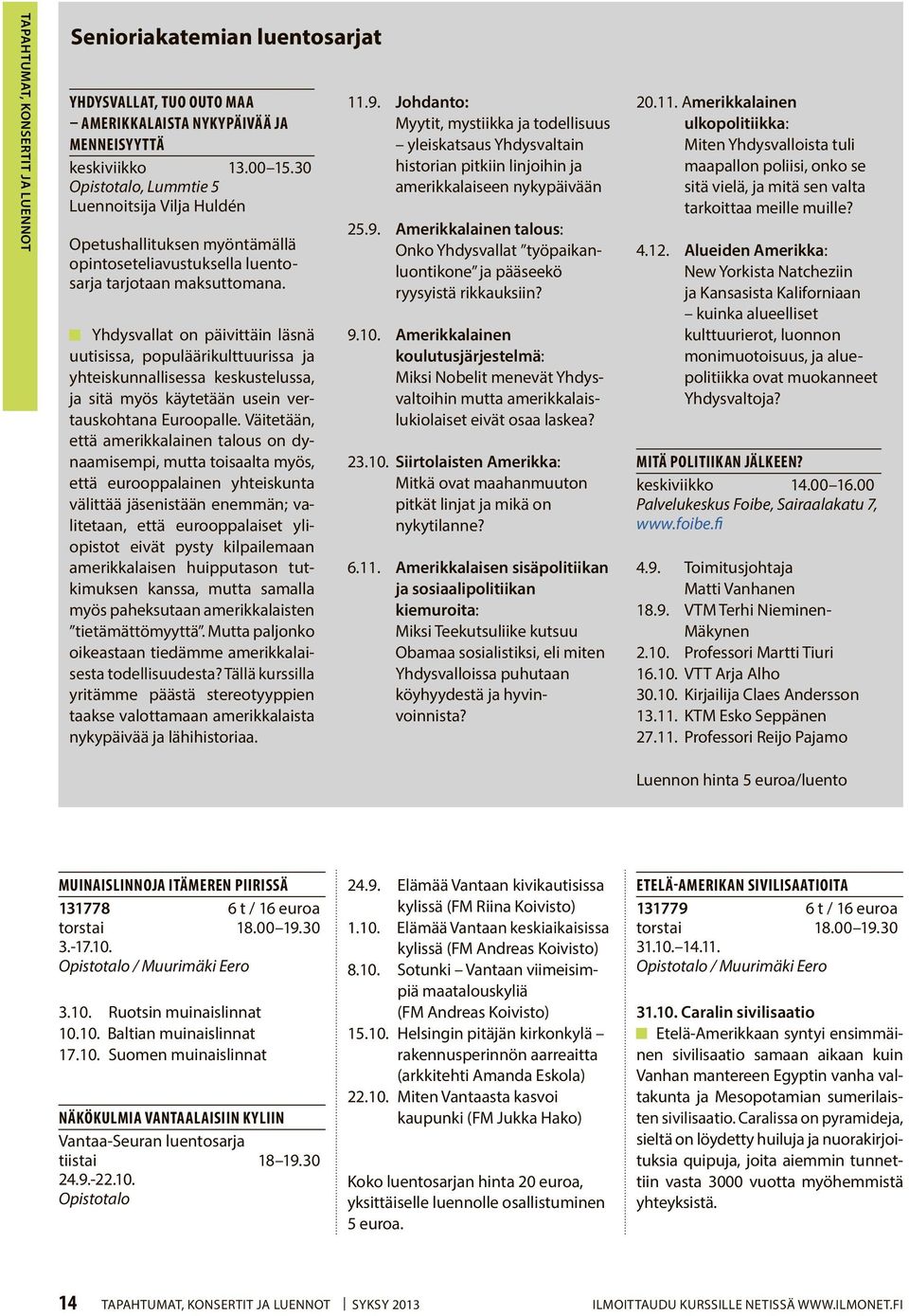 Yhdysvallat on päivittäin läsnä uutisissa, populäärikulttuurissa ja yhteiskunnallisessa keskustelussa, ja sitä myös käytetään usein vertauskohtana Euroopalle.