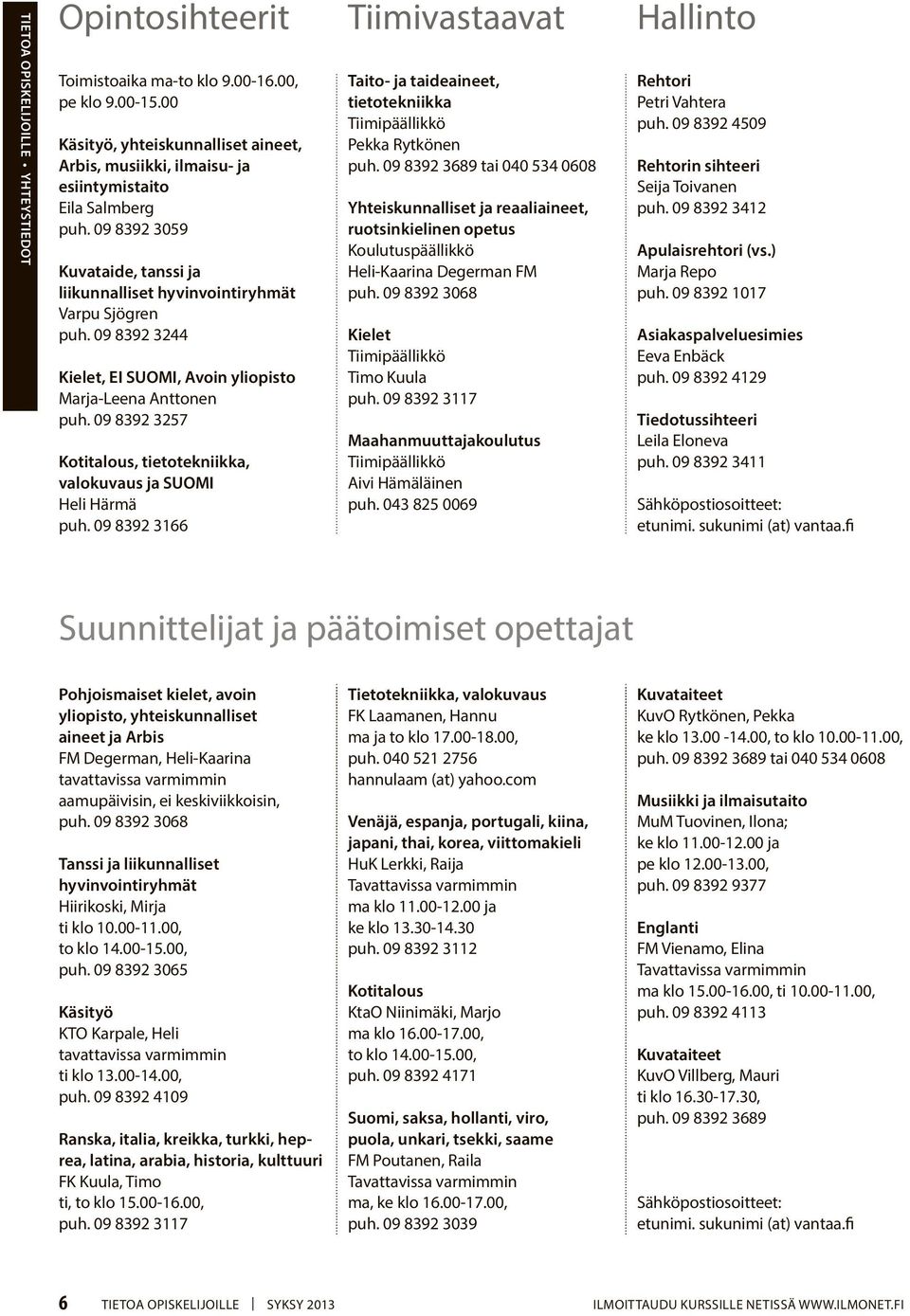 09 8392 3244 Kielet, EI SUOMI, Avoin yliopisto Marja-Leena Anttonen puh. 09 8392 3257 Kotitalous, tietotekniikka, valokuvaus ja SUOMI Heli Härmä puh.