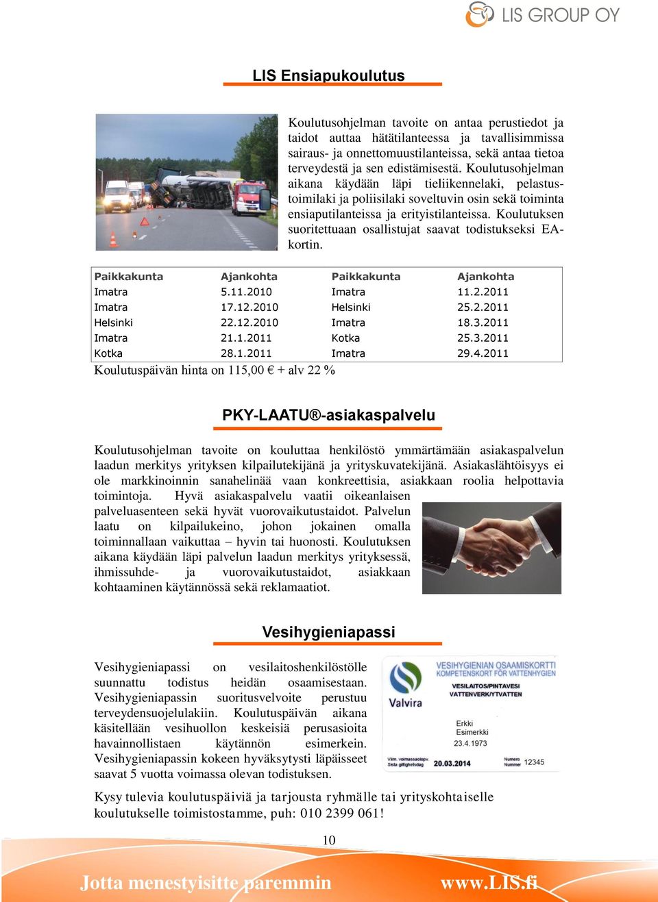 Koulutuksen suoritettuaan osallistujat saavat todistukseksi EAkortin. Imatra 5.11.2010 Imatra 11.2.2011 Imatra 17.12.2010 Helsinki 25.2.2011 Helsinki 22.12.2010 Imatra 18.3.2011 Imatra 21.1.2011 Kotka 25.