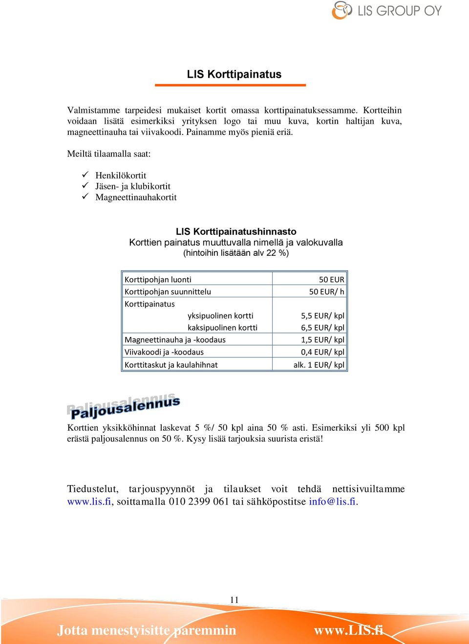 Meiltä tilaamalla saat: Henkilökortit Jäsen- ja klubikortit Magneettinauhakortit LIS Korttipainatushinnasto Korttien painatus muuttuvalla nimellä ja valokuvalla (hintoihin lisätään alv 22 %)