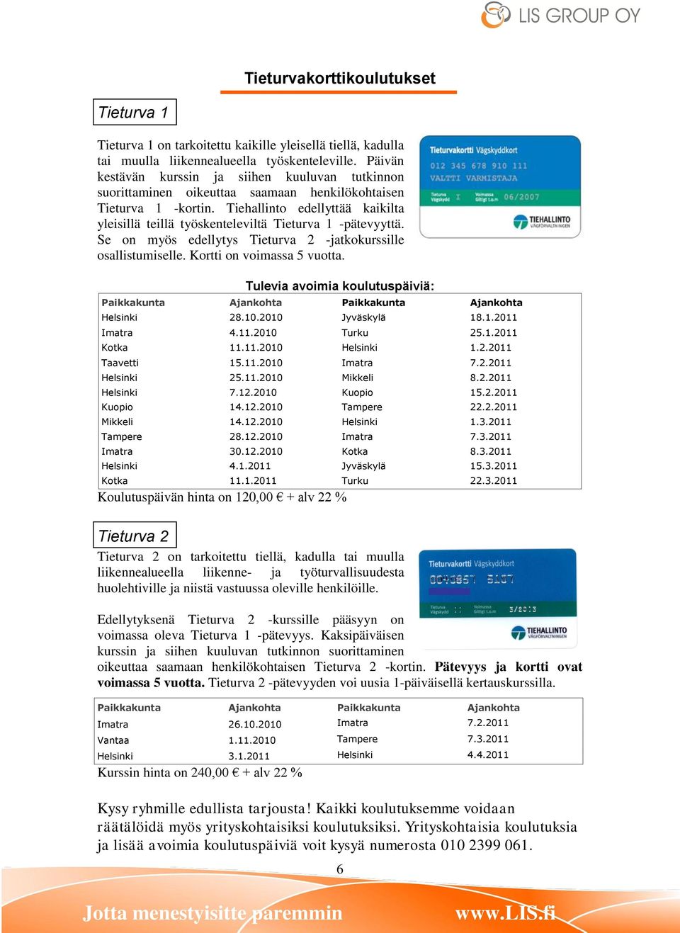 Tiehallinto edellyttää kaikilta yleisillä teillä työskenteleviltä Tieturva 1 -pätevyyttä. Se on myös edellytys Tieturva 2 -jatkokurssille osallistumiselle. Kortti on voimassa 5 vuotta.