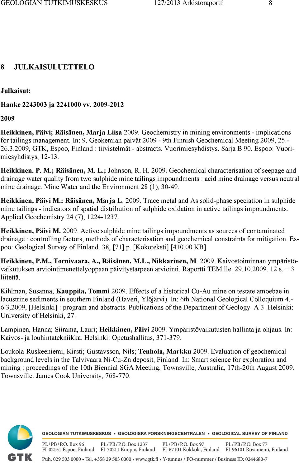 2009, GTK, Espoo, Finland : tiivistelmät - abstracts. Vuorimiesyhdistys. Sarja B 90. Espoo: Vuorimiesyhdistys, 12-13. Heikkinen. P. M.; Räisänen, M. L.; Johnson, R. H. 2009.