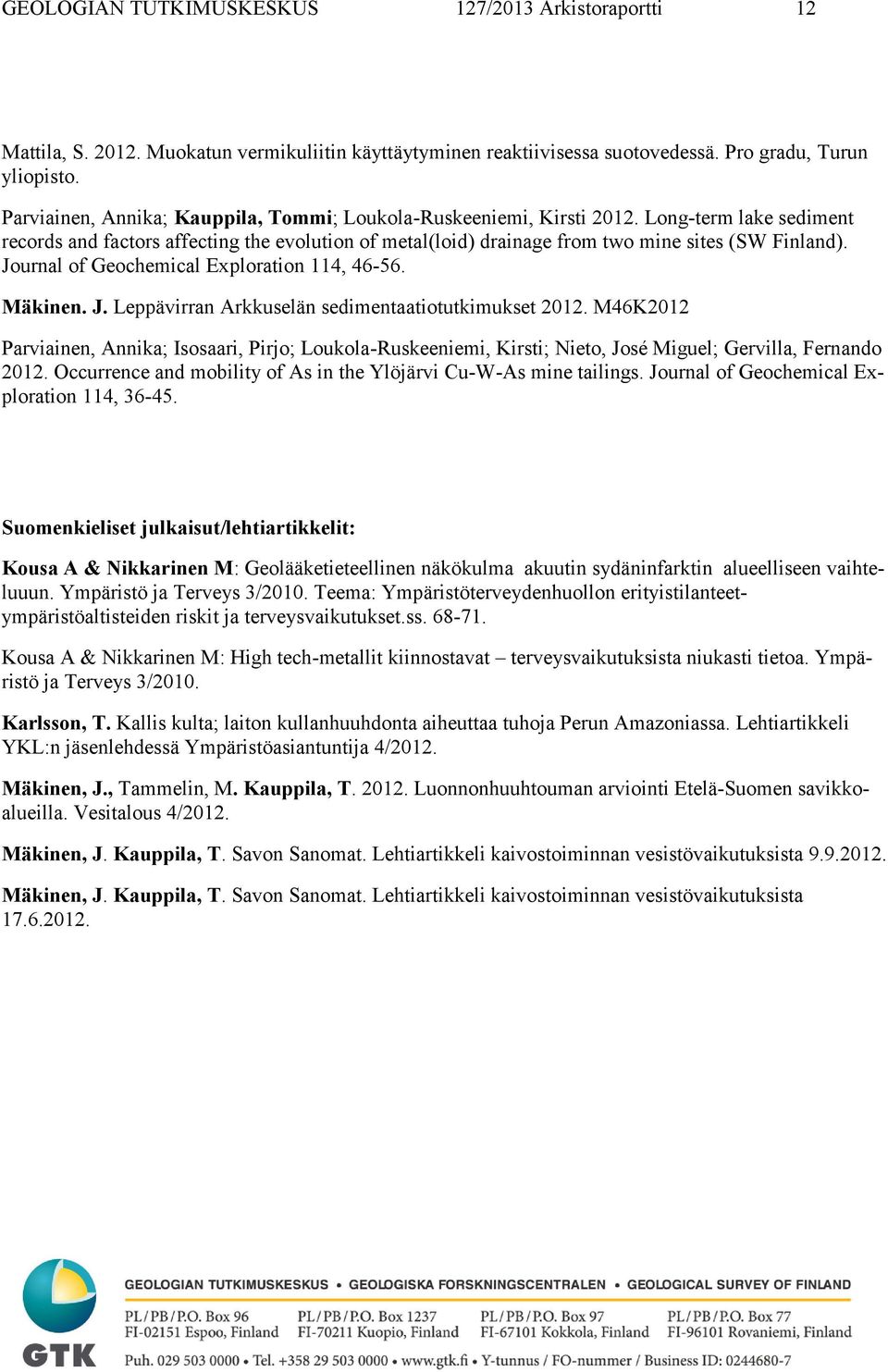Journal of Geochemical Exploration 114, 46-56. Mäkinen. J. Leppävirran Arkkuselän sedimentaatiotutkimukset 2012.