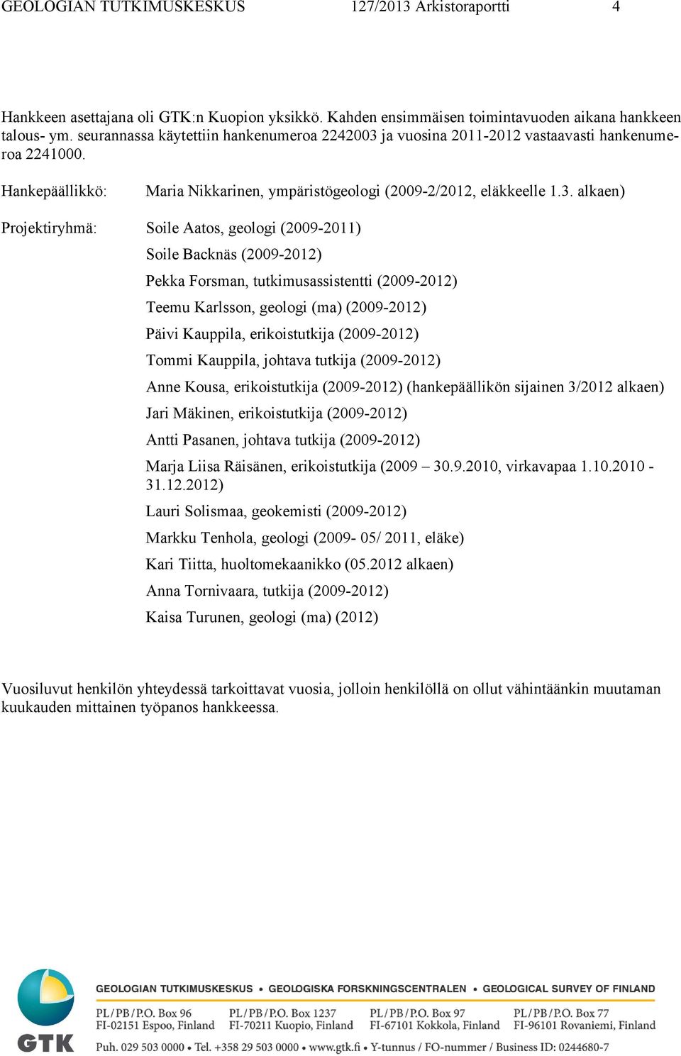 ja vuosina 2011-2012 vastaavasti hankenumeroa 2241000. Hankepäällikkö: Maria Nikkarinen, ympäristögeologi (2009-2/2012, eläkkeelle 1.3.