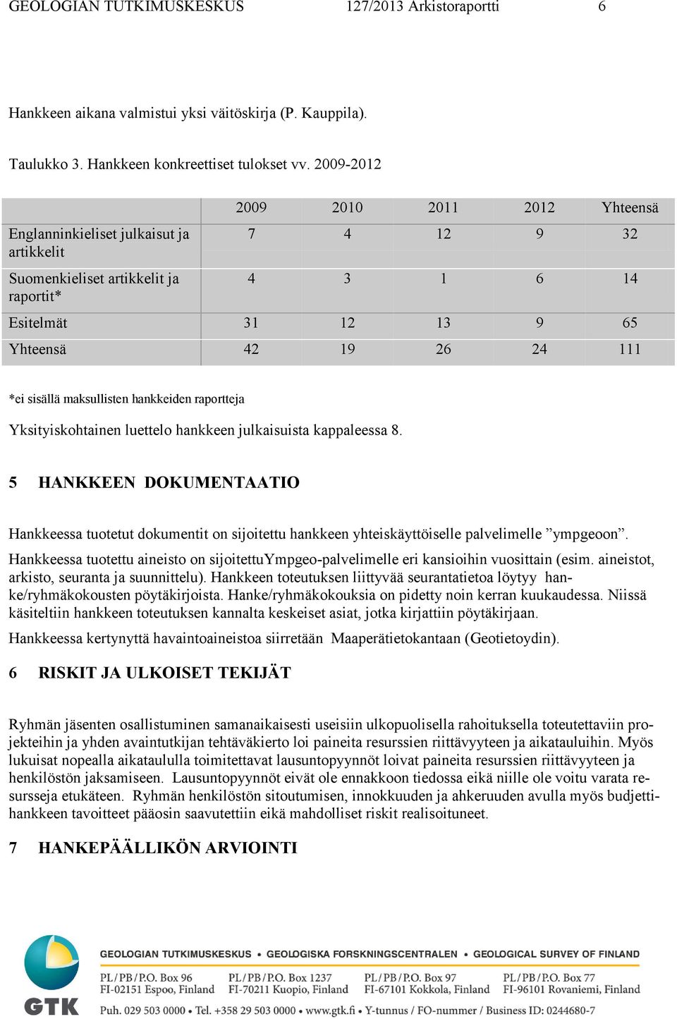 sisällä maksullisten hankkeiden raportteja Yksityiskohtainen luettelo hankkeen julkaisuista kappaleessa 8.