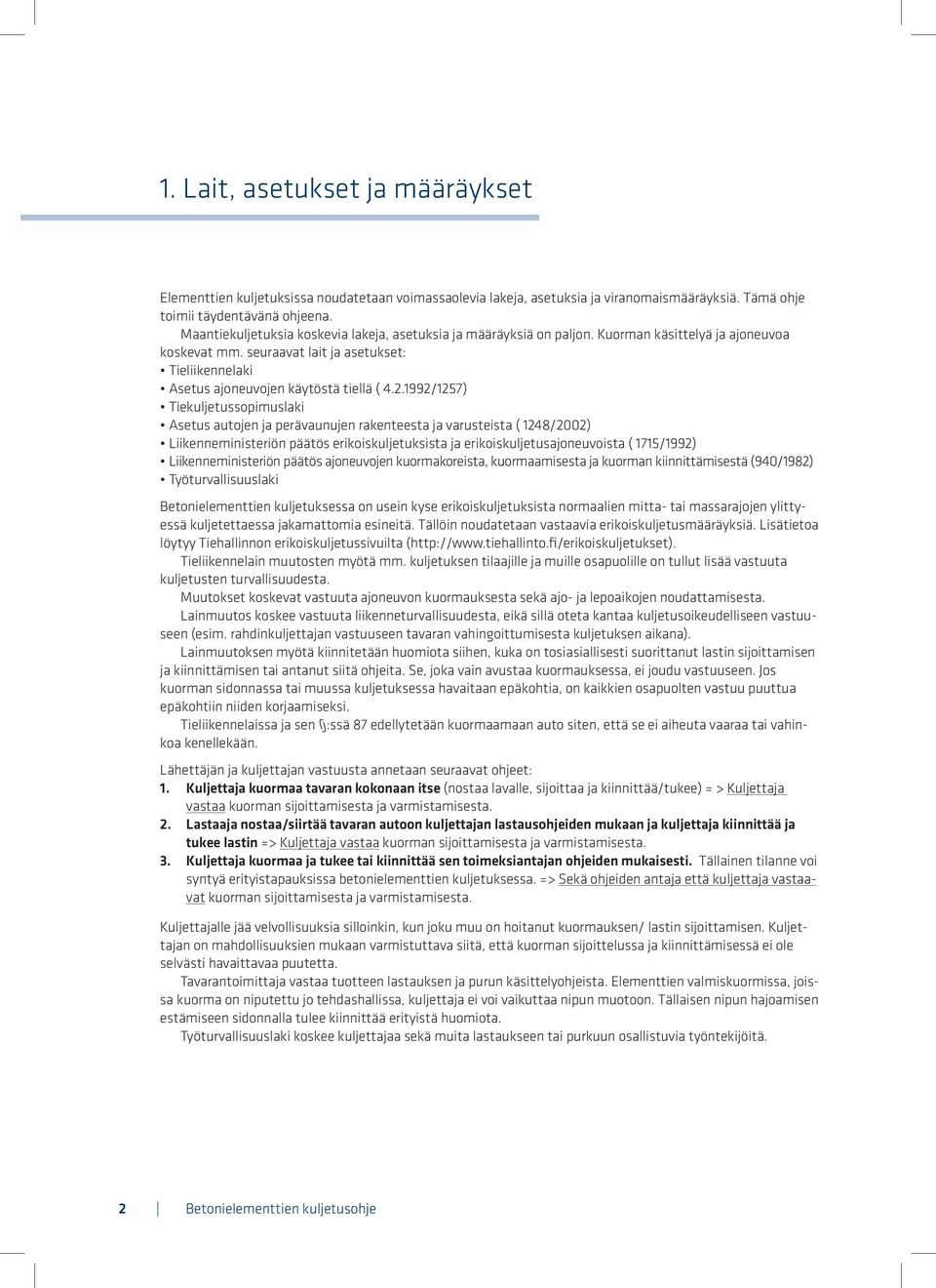 2.1992/1257) Tiekuljetussopimuslaki Asetus autojen ja perävaunujen rakenteesta ja varusteista ( 1248/2002) Liikenneministeriön päätös erikoiskuljetuksista ja erikoiskuljetusajoneuvoista ( 1715/1992)