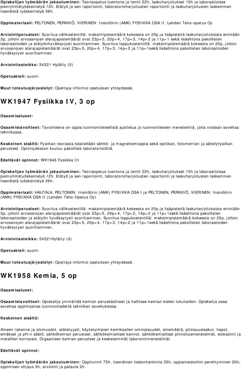 Oppimateriaali: PELTONEN, PERKKIÖ, VIERINEN: Insinöörin (AMK) FYSIIKKA OSA II, Lahden Teho-opetus Oy Arviointiperusteet: Suoritus välikoetentillä: maksimipistemäärä kokeesta on 25p ja lisäpisteitä