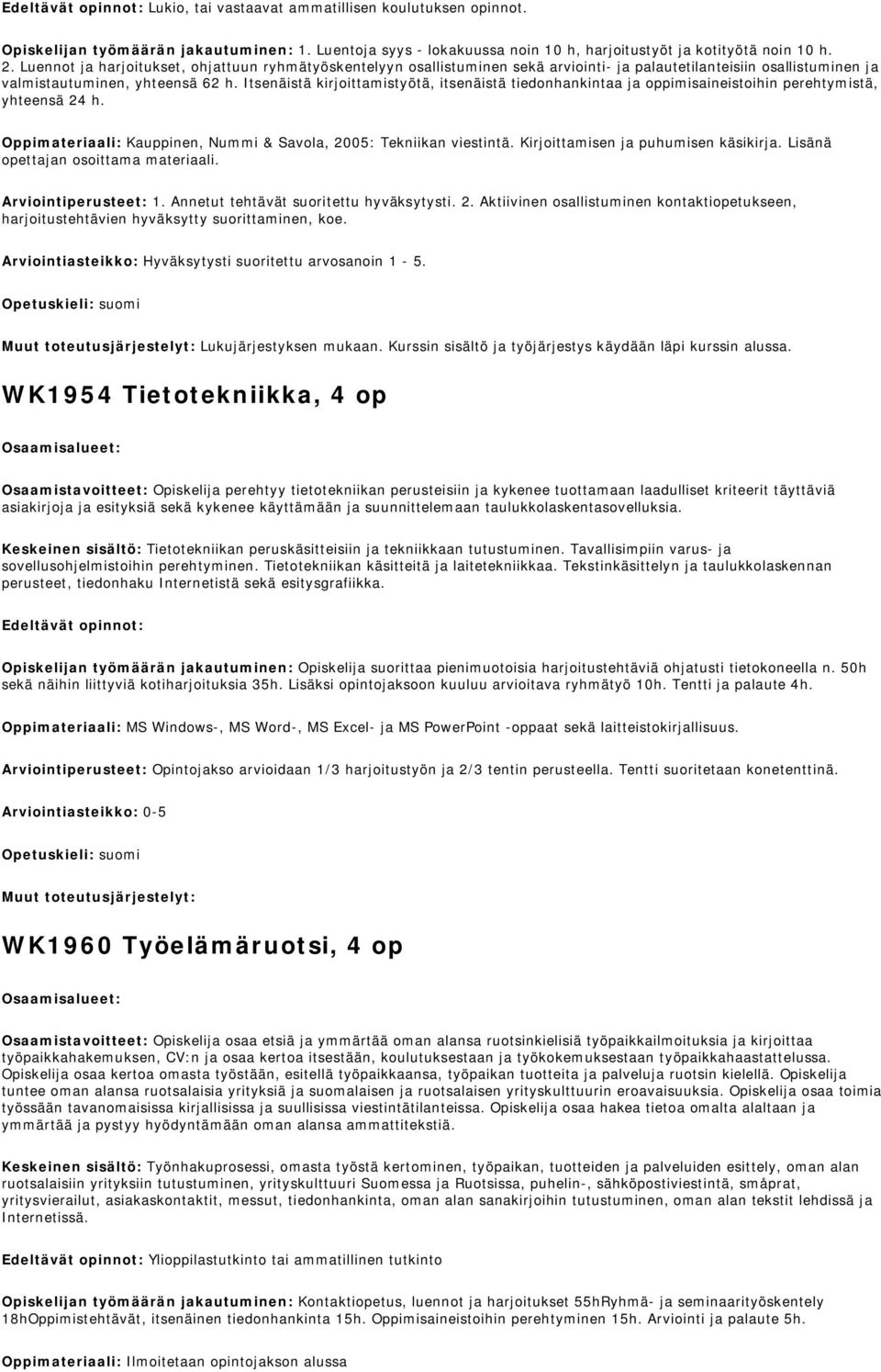 Itsenäistä kirjoittamistyötä, itsenäistä tiedonhankintaa ja oppimisaineistoihin perehtymistä, yhteensä 24 h. Oppimateriaali: Kauppinen, Nummi & Savola, 2005: Tekniikan viestintä.