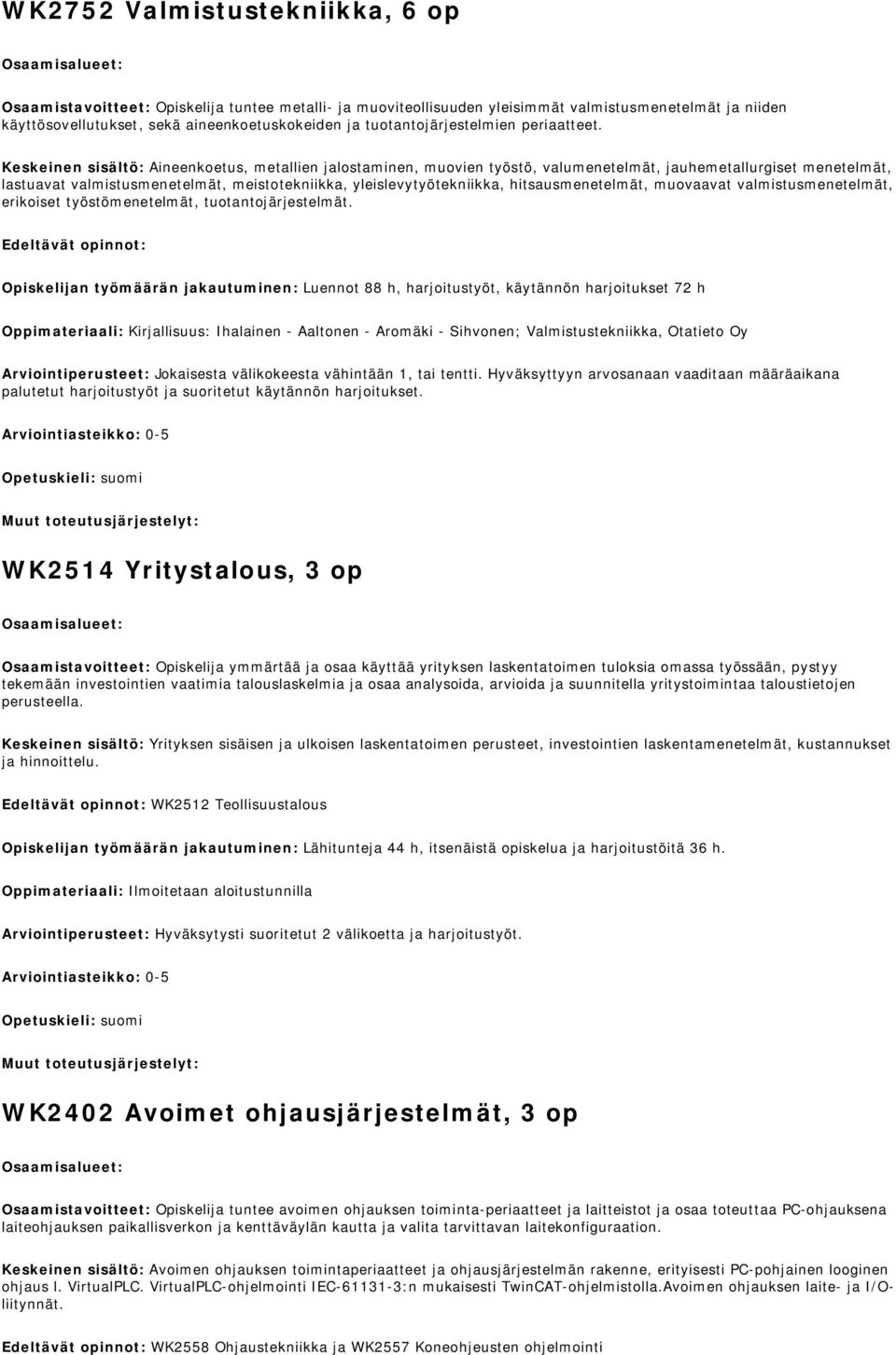 Keskeinen sisältö: Aineenkoetus, metallien jalostaminen, muovien työstö, valumenetelmät, jauhemetallurgiset menetelmät, lastuavat valmistusmenetelmät, meistotekniikka, yleislevytyötekniikka,