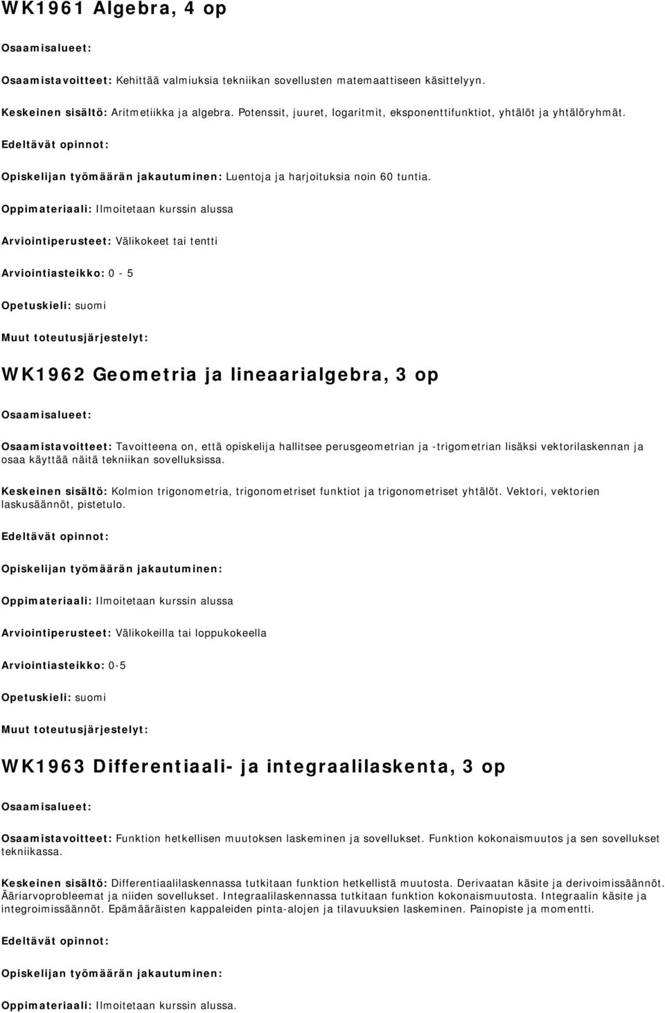 Oppimateriaali: Ilmoitetaan kurssin alussa Arviointiperusteet: Välikokeet tai tentti Arviointiasteikko: 0-5 WK1962 Geometria ja lineaarialgebra, 3 op Osaamistavoitteet: Tavoitteena on, että