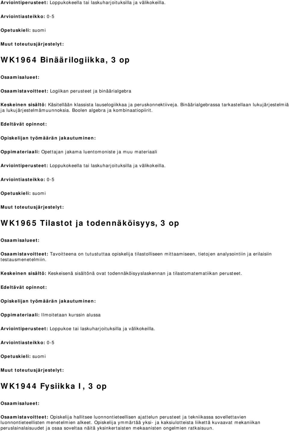 Binäärialgebrassa tarkastellaan lukujärjestelmiä ja lukujärjestelmämuunnoksia. Boolen algebra ja kombinaatiopiirit.