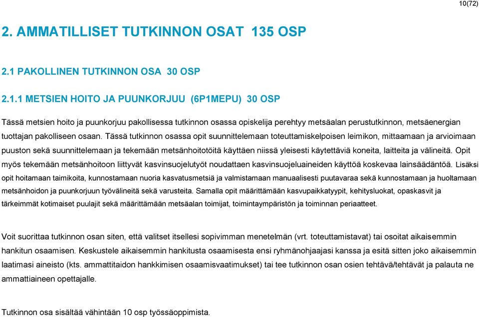 Tässä tutkinnon osassa opit suunnittelemaan toteuttamiskelpoisen leimikon, mittaamaan ja arvioimaan puuston sekä suunnittelemaan ja tekemään metsänhoitotöitä käyttäen niissä yleisesti käytettäviä