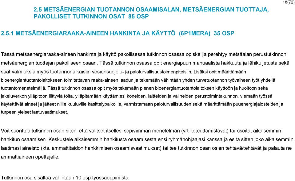 Tässä tutkinnon osassa opit energiapuun manuaalista hakkuuta ja lähikuljetusta sekä saat valmiuksia myös tuotannonaikaisiin vesiensuojelu- ja paloturvallisuustoimenpiteisiin.