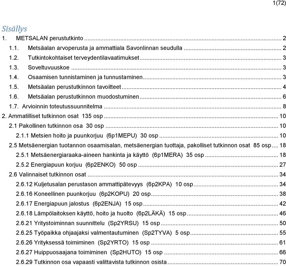 Ammatilliset tutkinnon osat 135 osp... 10 2.1 Pakollinen tutkinnon osa 30 osp... 10 2.1.1 Metsien hoito ja puunkorjuu (6p1MEPU) 30 osp... 10 2.5 Metsäenergian tuotannon osaamisalan, metsäenergian tuottaja, pakolliset tutkinnon osat 85 osp.