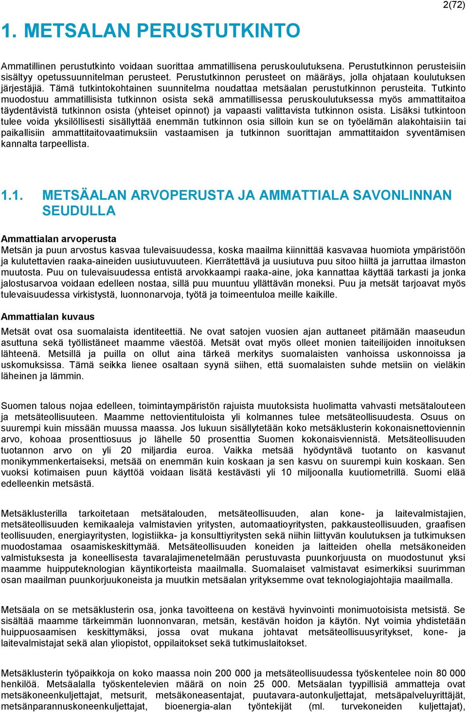 Tutkinto muodostuu ammatillisista tutkinnon osista sekä ammatillisessa peruskoulutuksessa myös ammattitaitoa täydentävistä tutkinnon osista (yhteiset opinnot) ja vapaasti valittavista tutkinnon