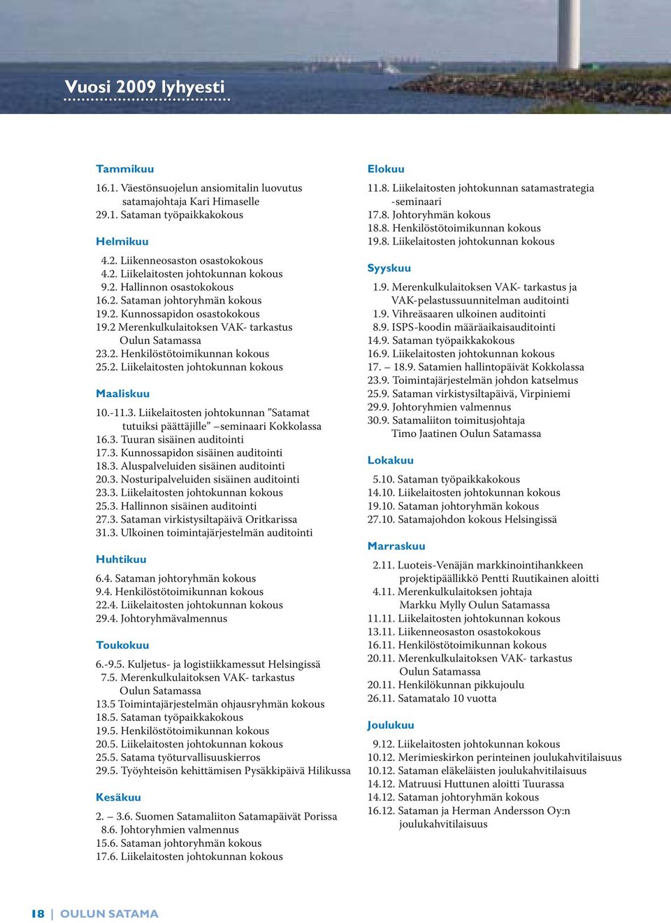 -11.3. Liikelaitosten johtokunnan Satamat tutuiksi päättäjille seminaari Kokkolassa 16.3. Tuuran sisäinen auditointi 17.3. Kunnossapidon sisäinen auditointi 18.3. Aluspalveluiden sisäinen auditointi 20.