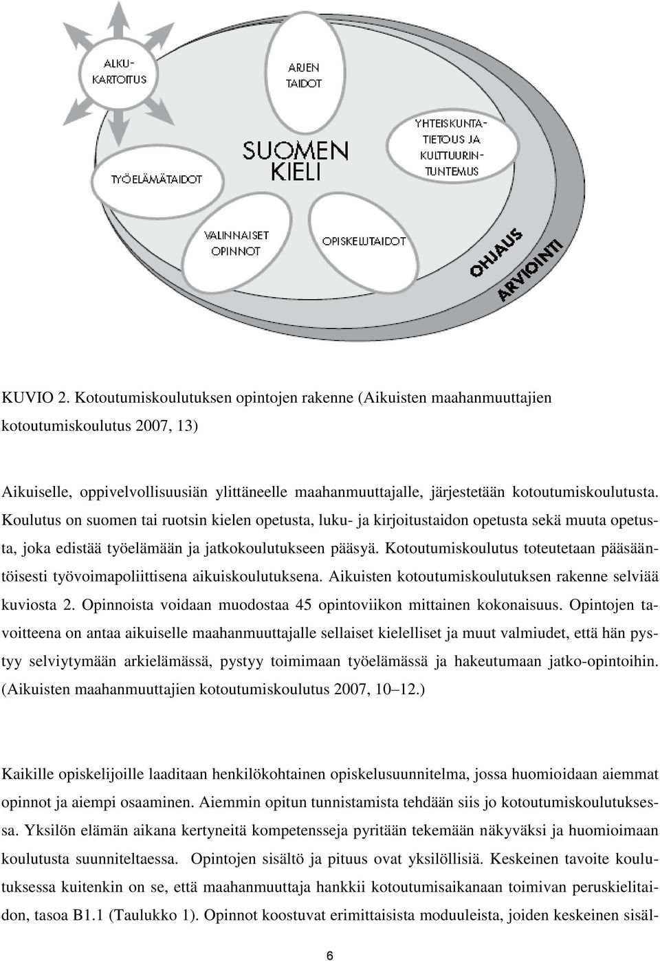 Koulutus on suomen tai ruotsin kielen opetusta, luku- ja kirjoitustaidon opetusta sekä muuta opetusta, joka edistää työelämään ja jatkokoulutukseen pääsyä.