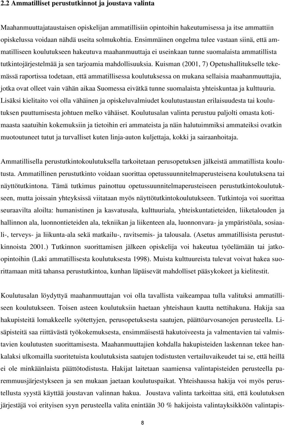 Kuisman (2001, 7) Opetushallitukselle tekemässä raportissa todetaan, että ammatillisessa koulutuksessa on mukana sellaisia maahanmuuttajia, jotka ovat olleet vain vähän aikaa Suomessa eivätkä tunne