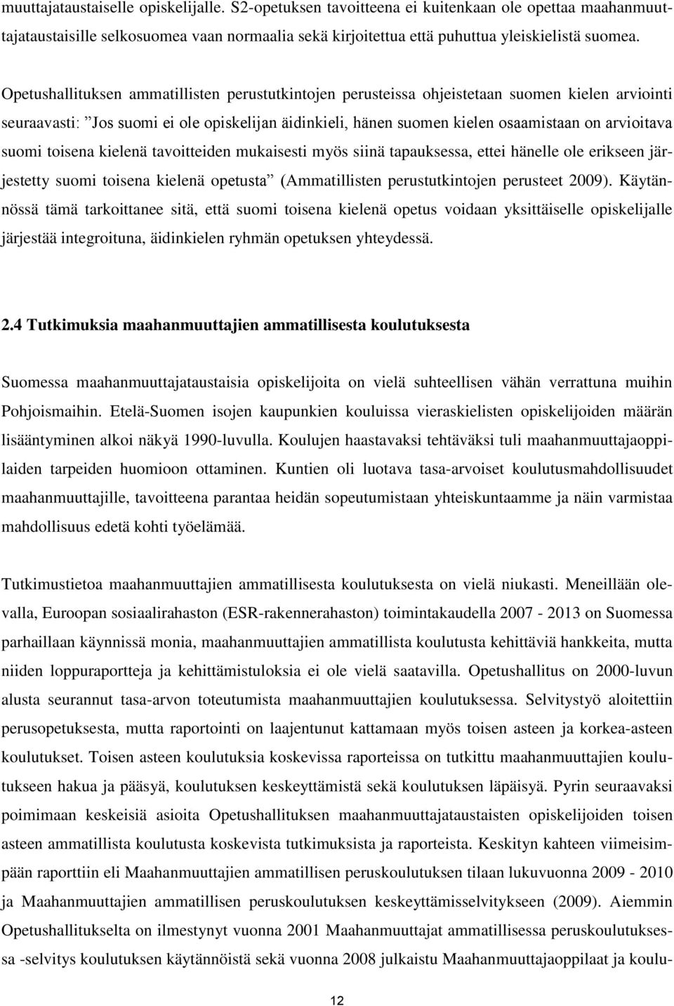 suomi toisena kielenä tavoitteiden mukaisesti myös siinä tapauksessa, ettei hänelle ole erikseen järjestetty suomi toisena kielenä opetusta (Ammatillisten perustutkintojen perusteet 2009).