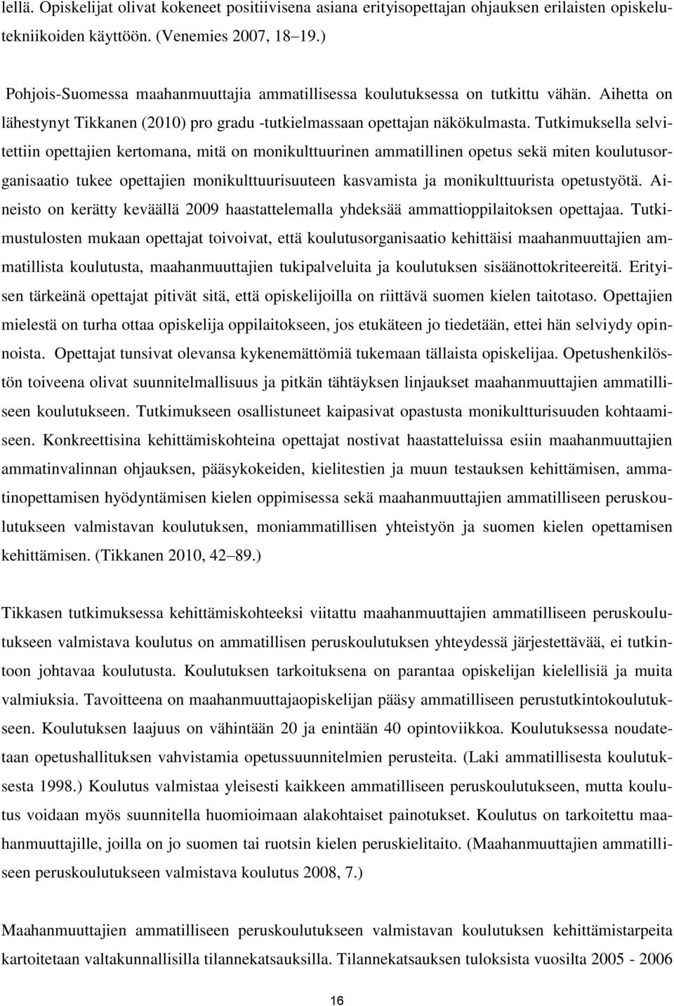 Tutkimuksella selvitettiin opettajien kertomana, mitä on monikulttuurinen ammatillinen opetus sekä miten koulutusorganisaatio tukee opettajien monikulttuurisuuteen kasvamista ja monikulttuurista