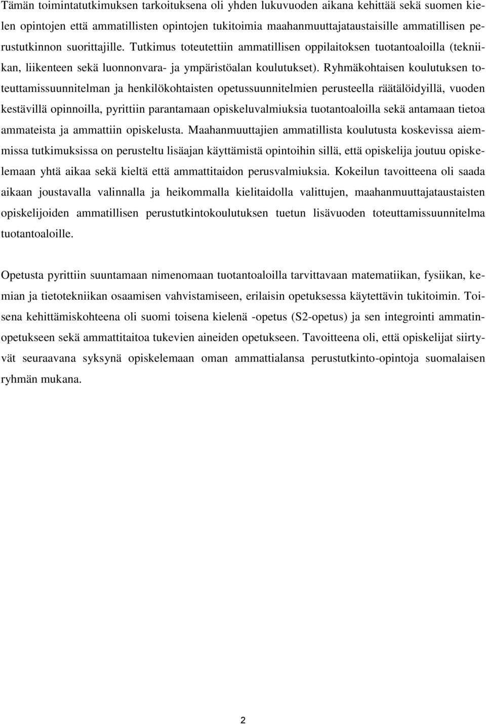 Ryhmäkohtaisen koulutuksen toteuttamissuunnitelman ja henkilökohtaisten opetussuunnitelmien perusteella räätälöidyillä, vuoden kestävillä opinnoilla, pyrittiin parantamaan opiskeluvalmiuksia