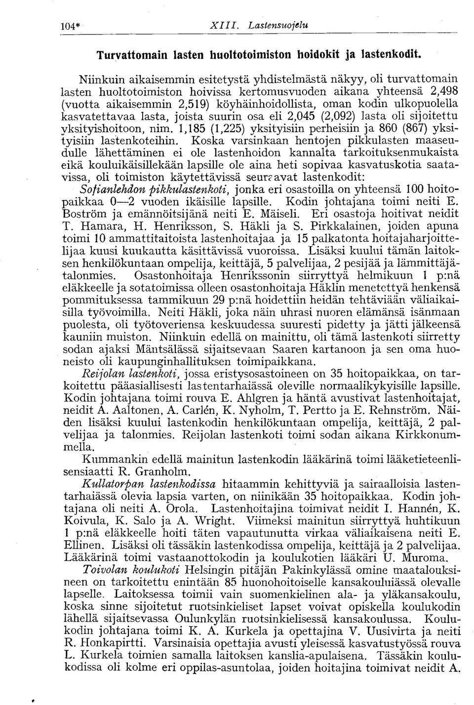 ulkopuolella kasvatettavaa lasta, joista suurin osa eli 2,045 (2,092) lasta oli sijoitettu yksityishoitoon, nim. 1,185 (1,225) yksityisiin perheisiin ja 860 (867) yksityisiin lastenkoteihin.