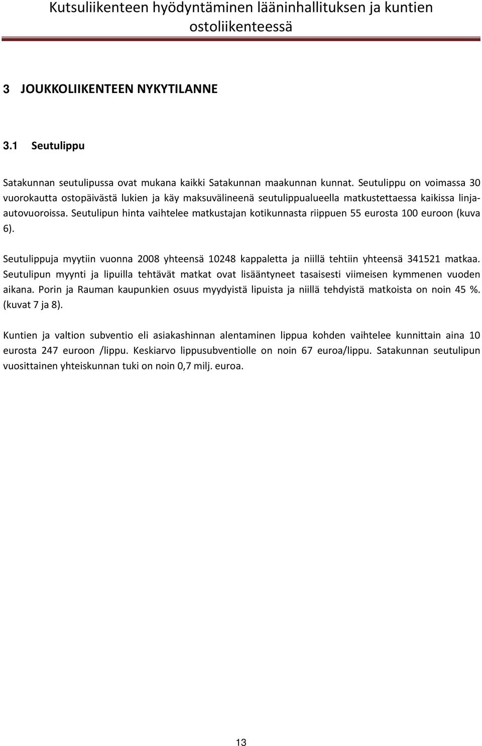 Seutulipun hinta vaihtelee matkustajan kotikunnasta riippuen 55 eurosta 100 euroon (kuva 6). Seutulippuja myytiin vuonna 2008 yhteensä 10248 kappaletta ja niillä tehtiin yhteensä 341521 matkaa.