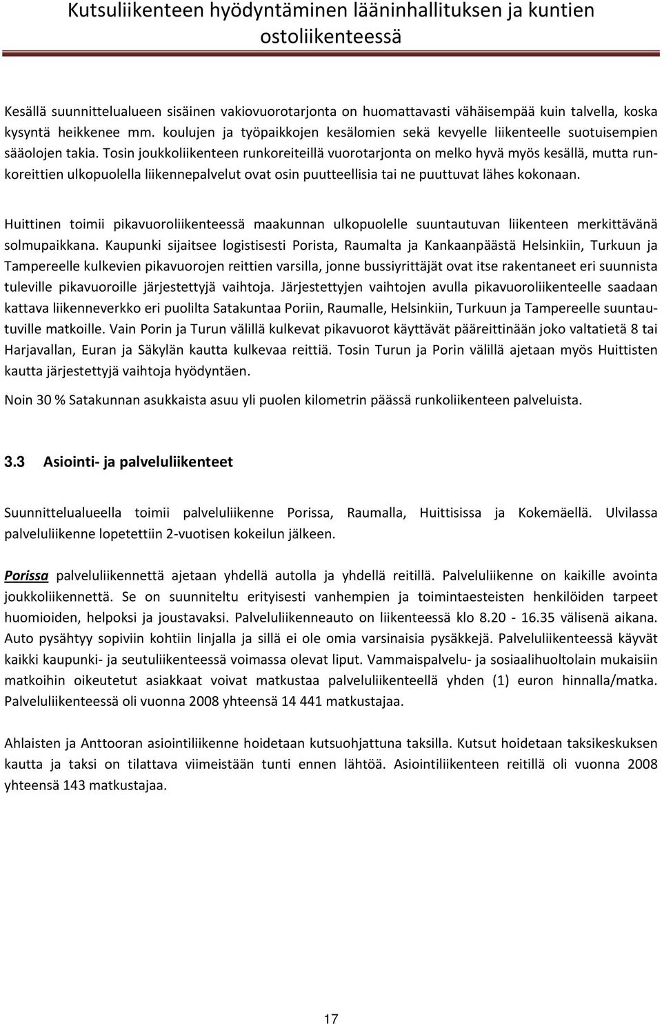 Tosin joukkoliikenteen runkoreiteillä vuorotarjonta on melko hyvä myös kesällä, mutta runkoreittien ulkopuolella liikennepalvelut ovat osin puutteellisia tai ne puuttuvat lähes kokonaan.