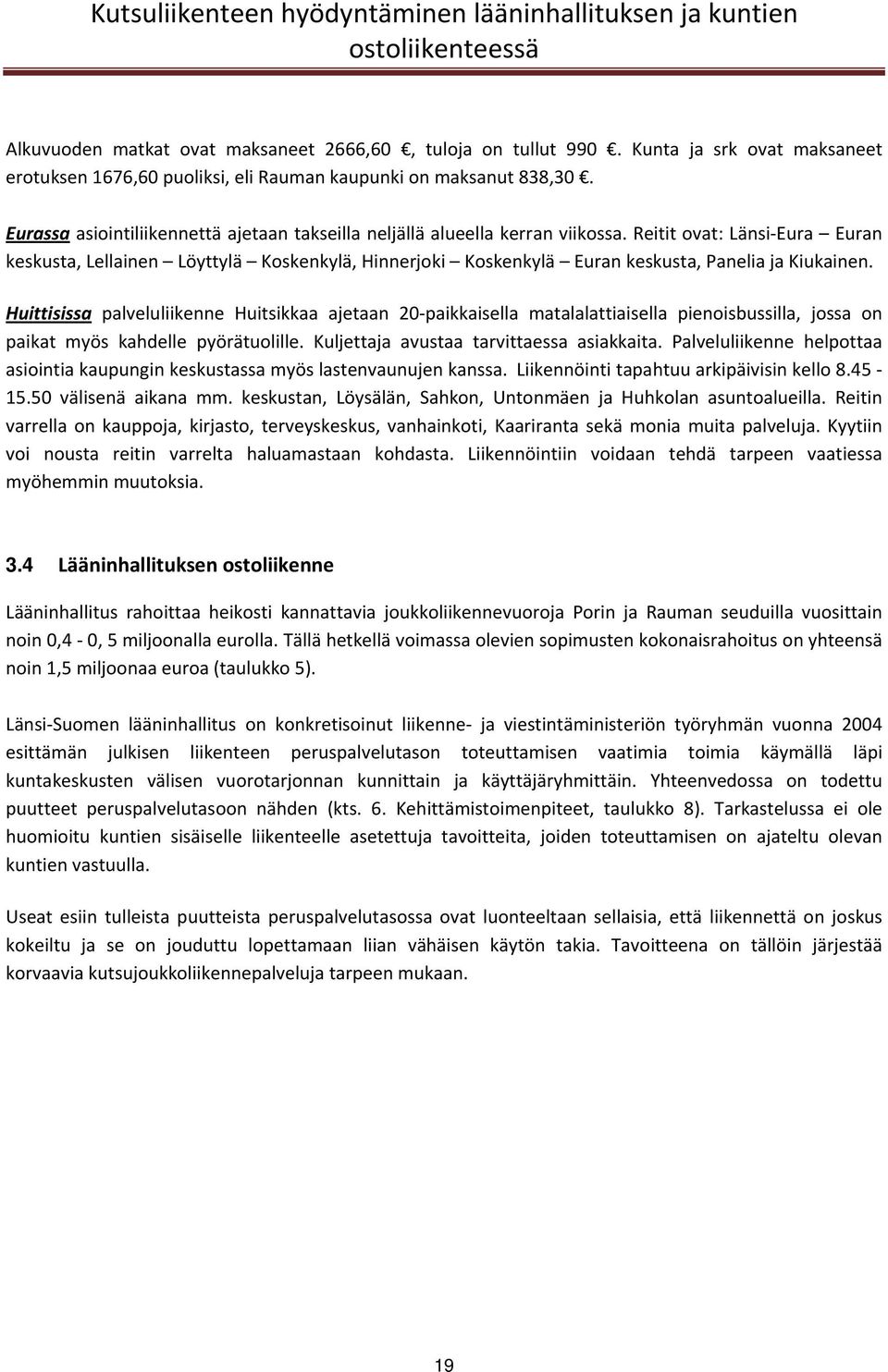 Reitit ovat: Länsi Eura Euran keskusta, Lellainen Löyttylä Koskenkylä, Hinnerjoki Koskenkylä Euran keskusta, Panelia ja Kiukainen.