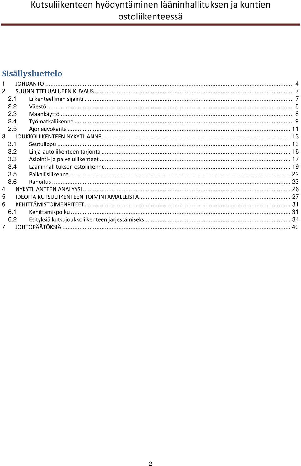 3 Asiointi ja palveluliikenteet... 17 3.4 Lääninhallituksen ostoliikenne... 19 3.5 Paikallisliikenne... 22 3.6 Rahoitus... 23 4 NYKYTILANTEEN ANALYYSI.