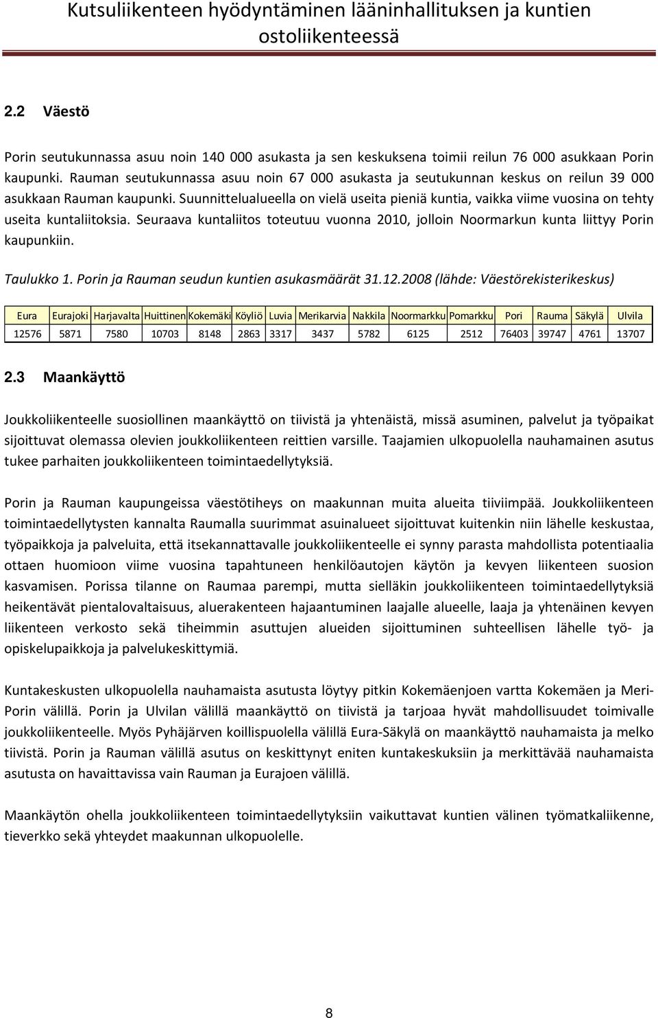 Suunnittelualueella on vielä useita pieniä kuntia, vaikka viime vuosina on tehty useita kuntaliitoksia. Seuraava kuntaliitos toteutuu vuonna 2010, jolloin Noormarkun kunta liittyy Porin kaupunkiin.