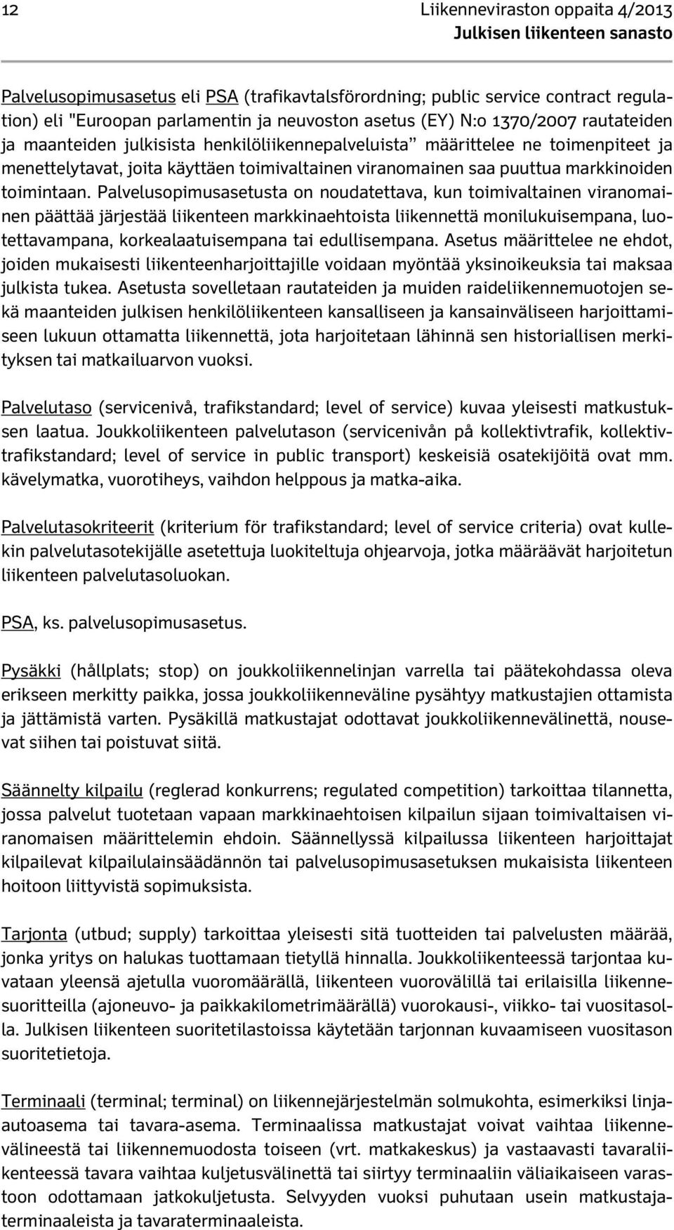 Palvelusopimusasetusta on noudatettava, kun toimivaltainen viranomainen päättää järjestää liikenteen markkinaehtoista liikennettä monilukuisempana, luotettavampana, korkealaatuisempana tai