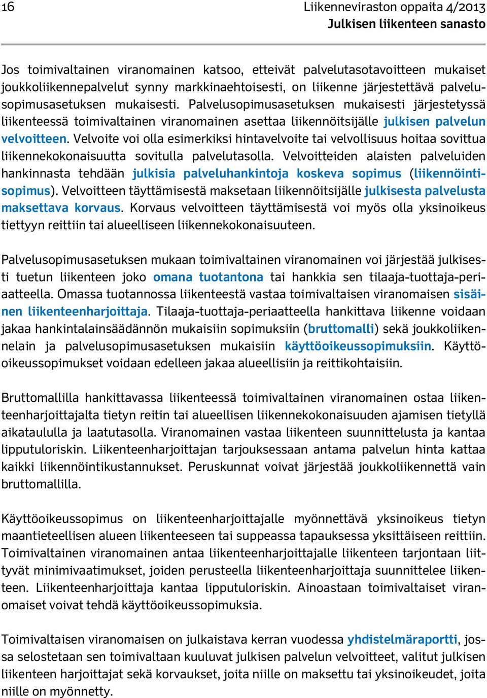 Velvoite voi olla esimerkiksi hintavelvoite tai velvollisuus hoitaa sovittua liikennekokonaisuutta sovitulla palvelutasolla.