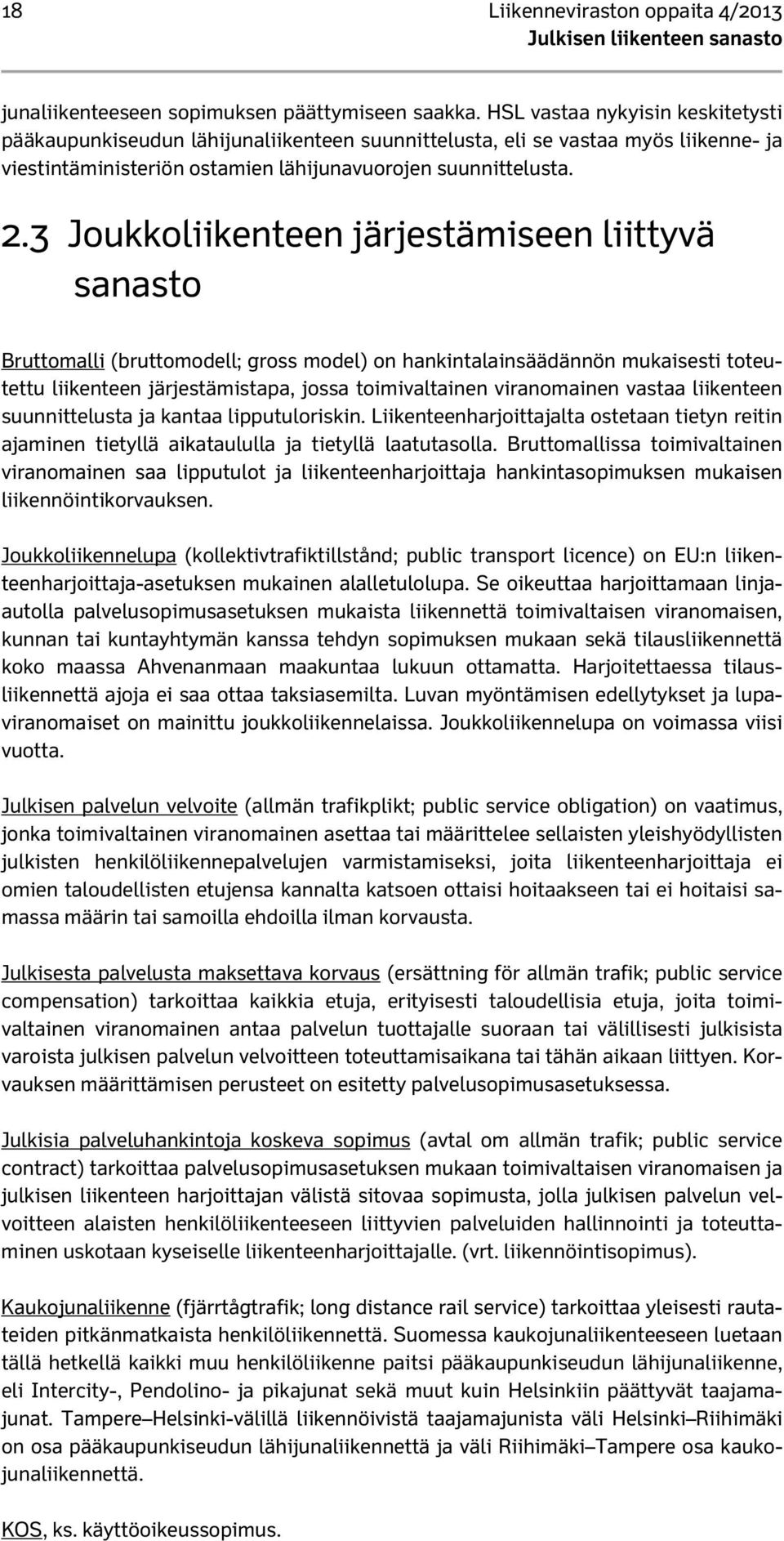 3 Joukkoliikenteen järjestämiseen liittyvä sanasto Bruttomalli (bruttomodell; gross model) on hankintalainsäädännön mukaisesti toteutettu liikenteen järjestämistapa, jossa toimivaltainen viranomainen