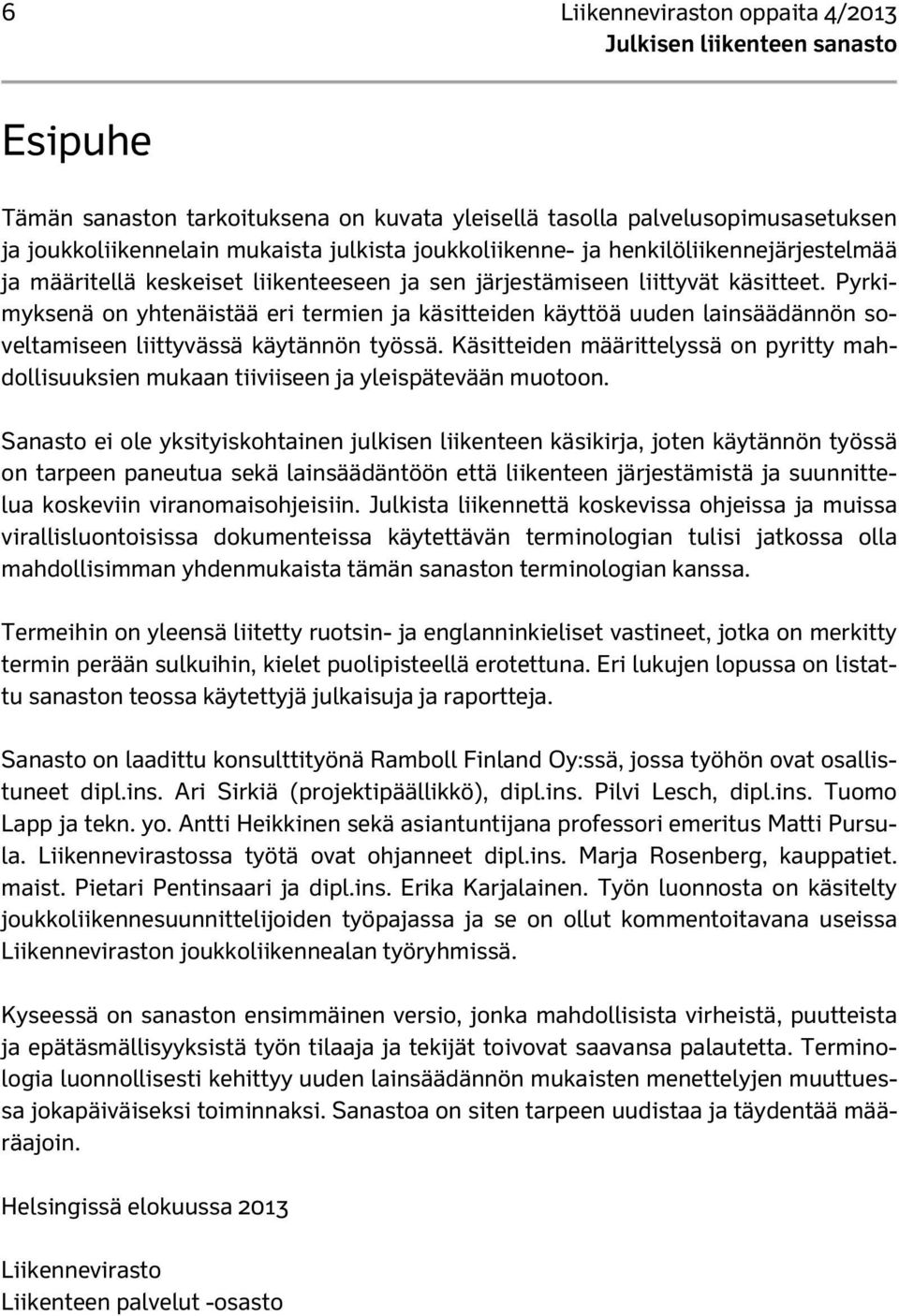 Pyrkimyksenä on yhtenäistää eri termien ja käsitteiden käyttöä uuden lainsäädännön soveltamiseen liittyvässä käytännön työssä.